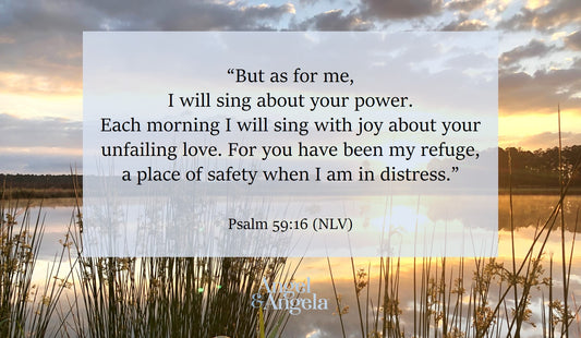 Each morning I will sing with joy about your unfailing love. . .
